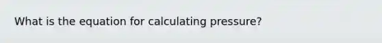 What is the equation for calculating pressure?