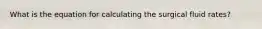 What is the equation for calculating the surgical fluid rates?