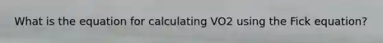 What is the equation for calculating VO2 using the Fick equation?