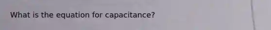 What is the equation for capacitance?