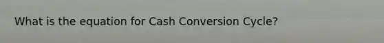 What is the equation for Cash Conversion Cycle?