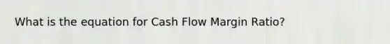 What is the equation for Cash Flow Margin Ratio?