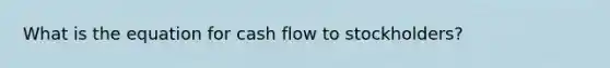 What is the equation for cash flow to stockholders?