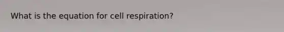 What is the equation for cell respiration?