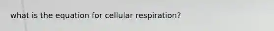 what is the equation for cellular respiration?