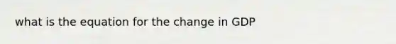 what is the equation for the change in GDP