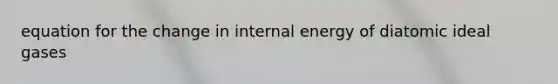 equation for the change in internal energy of diatomic ideal gases