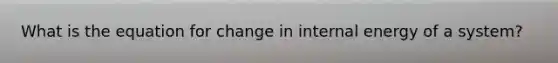 What is the equation for change in internal energy of a system?