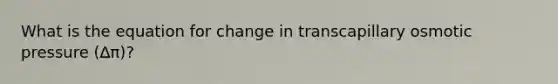 What is the equation for change in transcapillary osmotic pressure (∆π)?