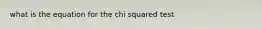 what is the equation for the chi squared test