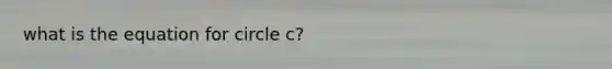 what is the equation for circle c?