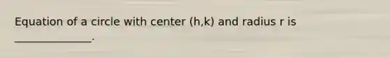 Equation of a circle with center (h,k) and radius r is ______________.