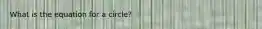 What is the equation for a circle?