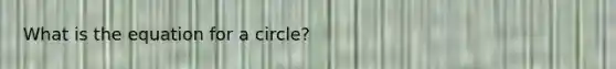 What is the equation for a circle?