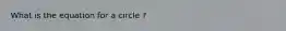 What is the equation for a circle ?