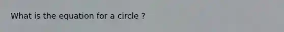 What is the equation for a circle ?