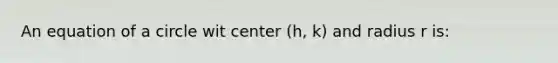 An equation of a circle wit center (h, k) and radius r is: