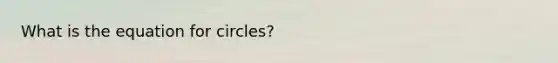 What is the equation for circles?