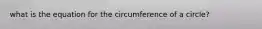 what is the equation for the circumference of a circle?