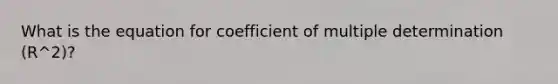 What is the equation for coefficient of multiple determination (R^2)?