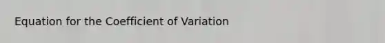 Equation for the <a href='https://www.questionai.com/knowledge/kJCjg6fvaq-coefficient-of-variation' class='anchor-knowledge'>coefficient of variation</a>