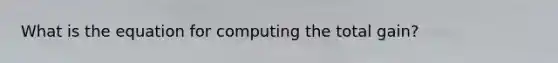 What is the equation for computing the total gain?