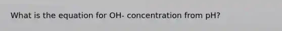 What is the equation for OH- concentration from pH?