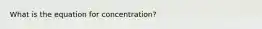 What is the equation for concentration?