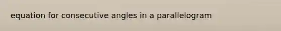 equation for consecutive angles in a parallelogram