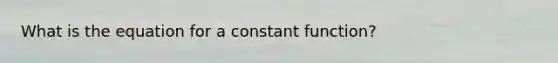 What is the equation for a constant function?