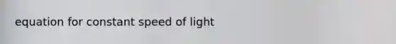 equation for constant speed of light