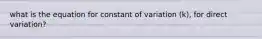 what is the equation for constant of variation (k), for direct variation?