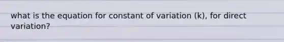 what is the equation for constant of variation (k), for direct variation?