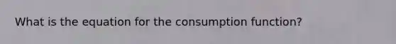 What is the equation for the consumption function?