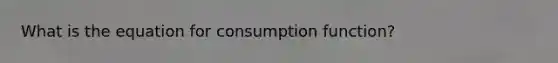 What is the equation for consumption function?