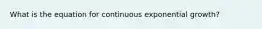 What is the equation for continuous exponential growth?