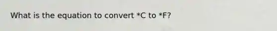 What is the equation to convert *C to *F?