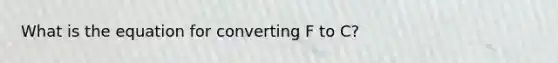 What is the equation for converting F to C?