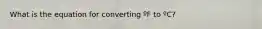 What is the equation for converting ºF to ºC?
