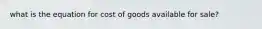 what is the equation for cost of goods available for sale?