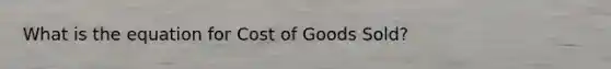 What is the equation for Cost of Goods Sold?