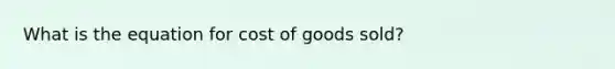 What is the equation for cost of goods sold?