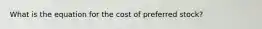 What is the equation for the cost of preferred stock?