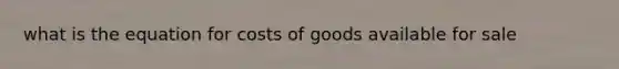 what is the equation for costs of goods available for sale