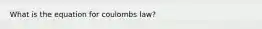 What is the equation for coulombs law?