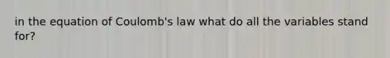 in the equation of Coulomb's law what do all the variables stand for?