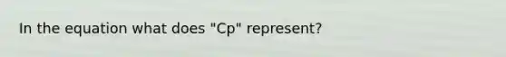 In the equation what does "Cp" represent?