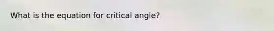 What is the equation for critical angle?