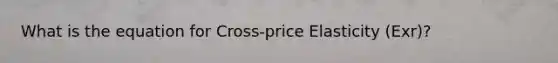 What is the equation for Cross-price Elasticity (Exr)?