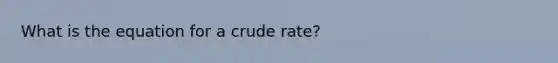 What is the equation for a crude rate?